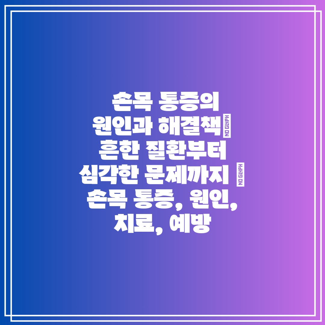 손목 통증의 원인과 해결책 흔한 질환부터 심각한 문제
