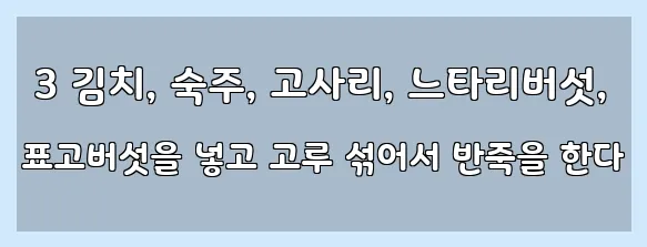  3 김치, 숙주, 고사리, 느타리버섯, 표고버섯을 넣고 고루 섞어서 반죽을 한다