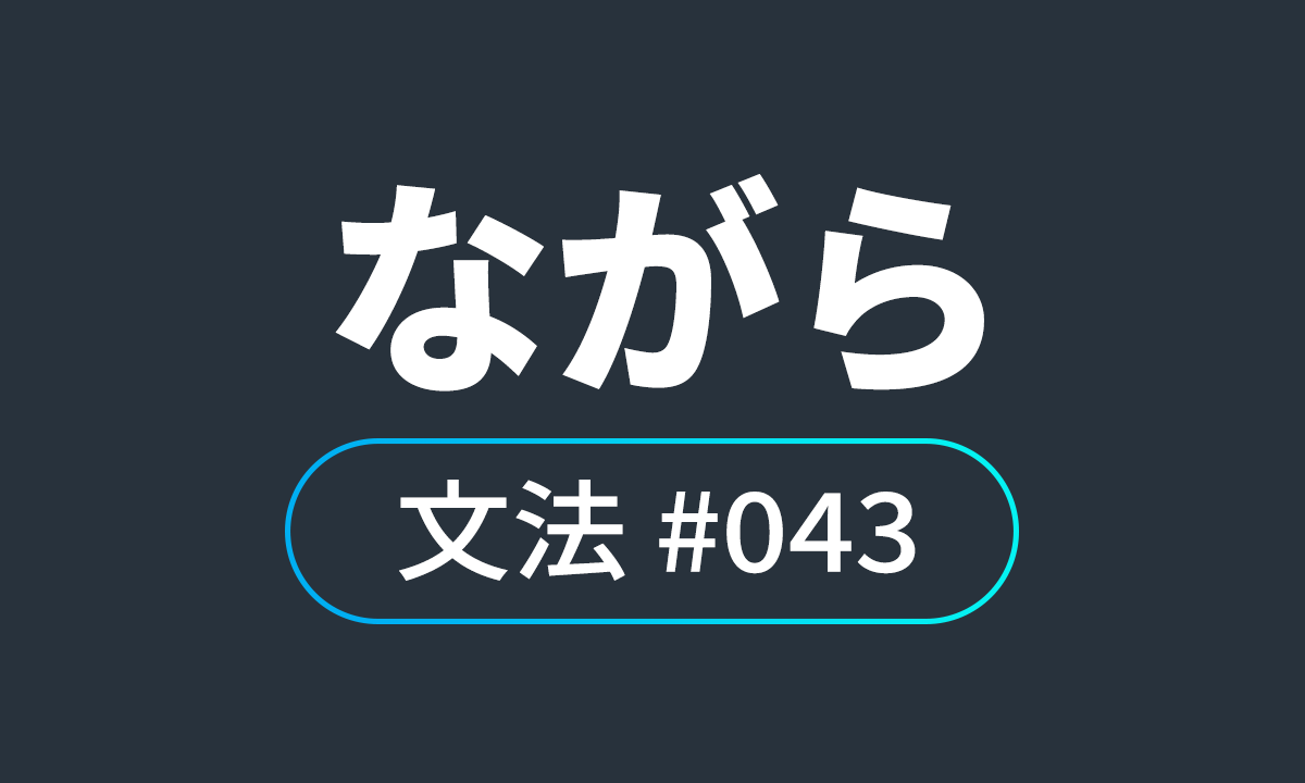  io JLPT N4 문법 ♯43, ながら ~ 하면서