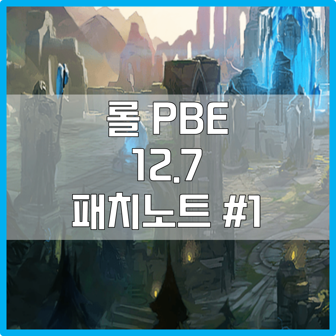  롤 PBE 12.7 패치노트 #1 (2022년 3월 30일)
