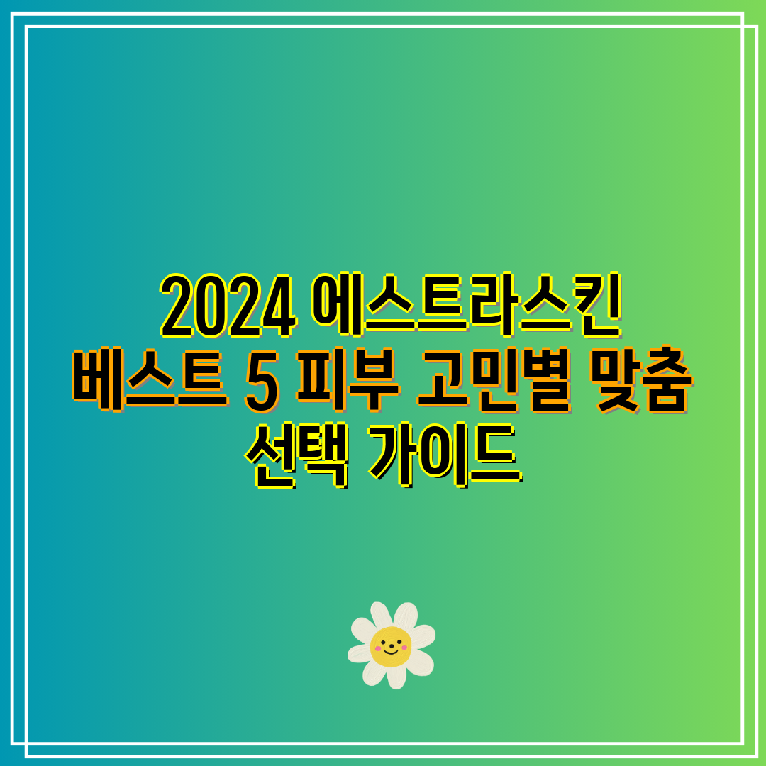  2024 에스트라스킨 베스트 5 피부 고민별 맞춤 선