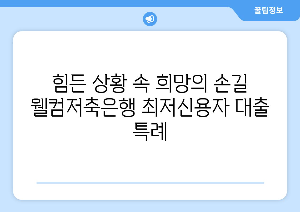 힘든 상황 속 희망의 손길 웰컴저축은행 최저신용자 대출 특례