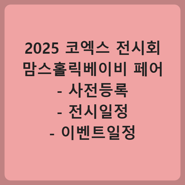 2025 맘스홀릭베이비 페어 코엑스 전시회 사전등록 전시일정 이벤트