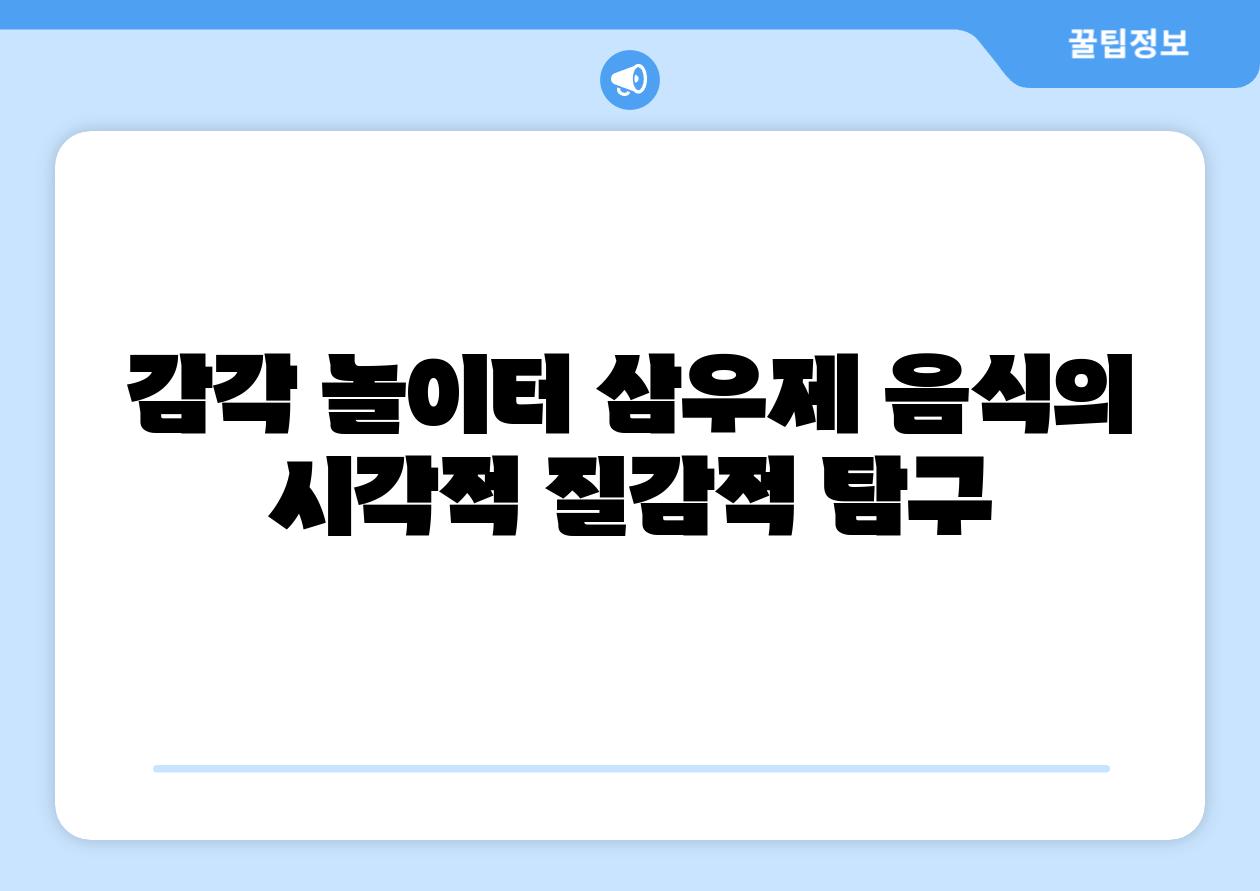 감각 놀이터 삼우제 음식의 시각적 질감적 탐구