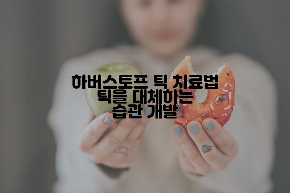 하버스토프 틱 치료법 틱을 대체하는 습관 개발