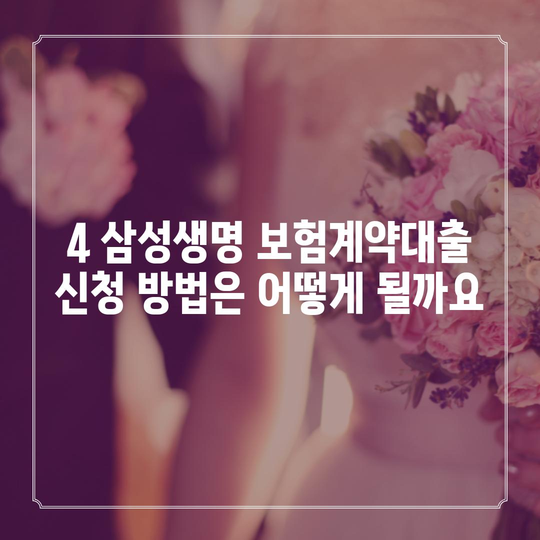 4. 삼성생명 보험계약대출 신청 방법은 어떻게 될까요?