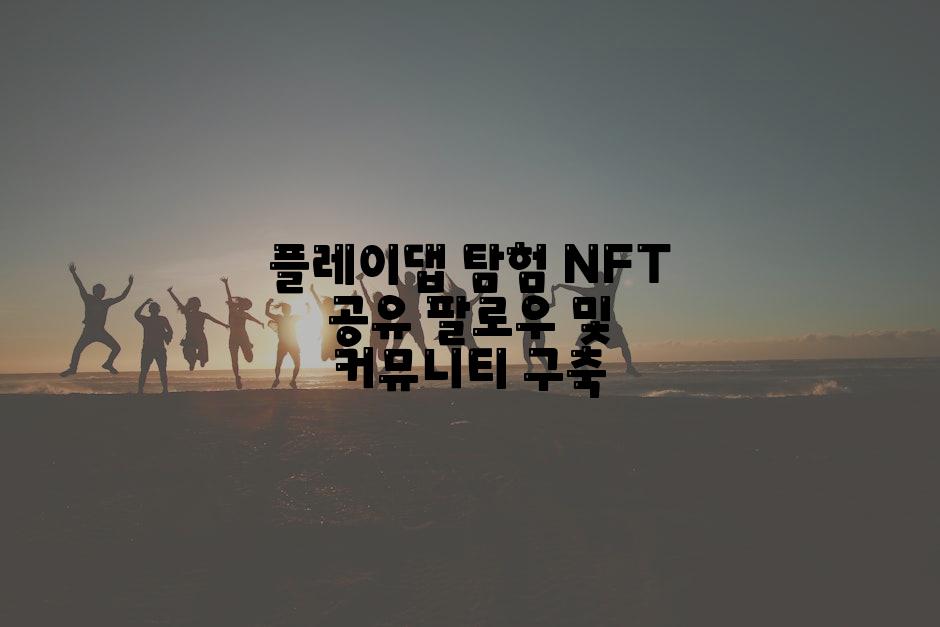 플레이댑 탐험 NFT 공유 팔로우 및 커뮤니티 구축