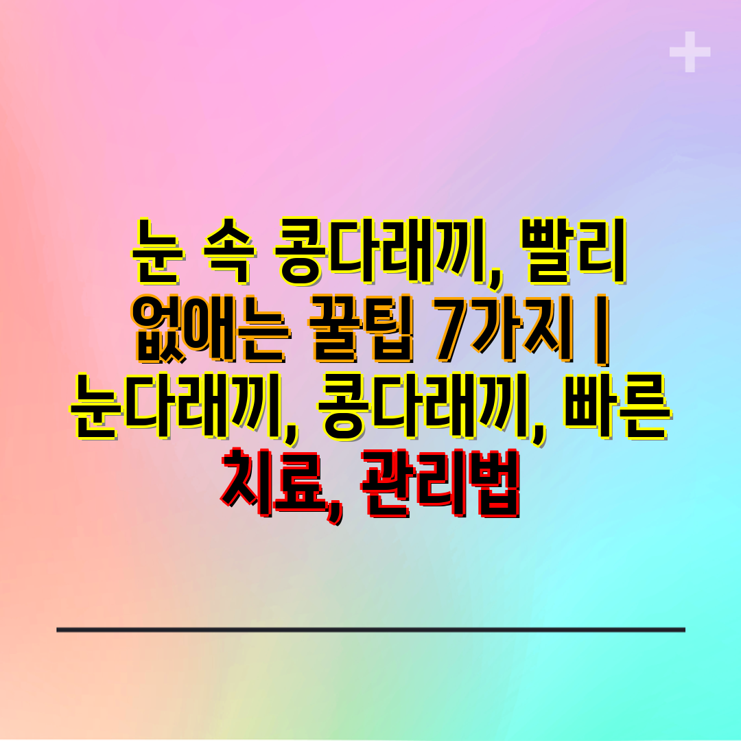  눈 속 콩다래끼, 빨리 없애는 꿀팁 7가지  눈다래끼