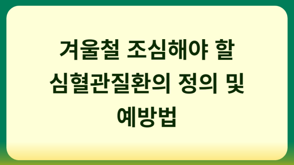  겨울에 조심해야 할 심혈관질환의 정의 및 예방법