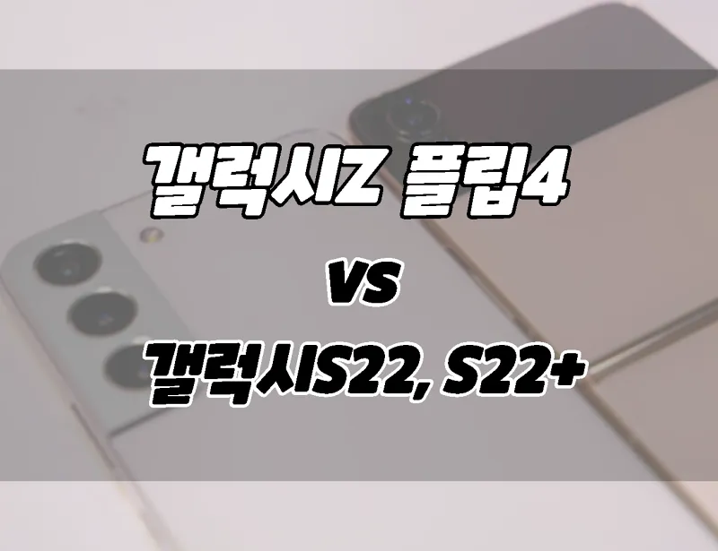 갤럭시Z 플립4 vs 갤럭시 S22 & S22 플러스. 차이점비교. 뭘 살까??