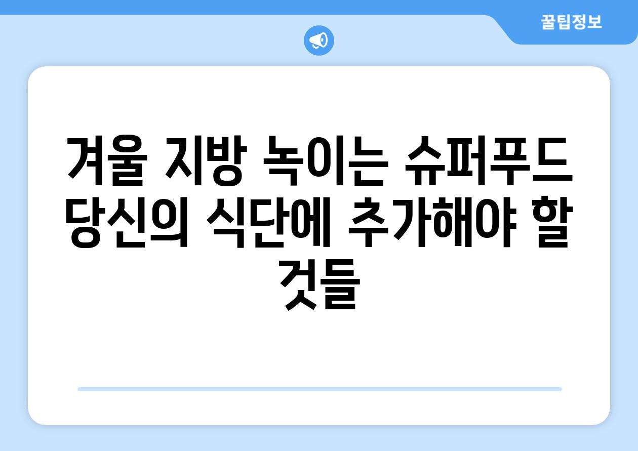 겨울 지방 녹이는 슈퍼푸드 당신의 식단에 추가해야 할 것들