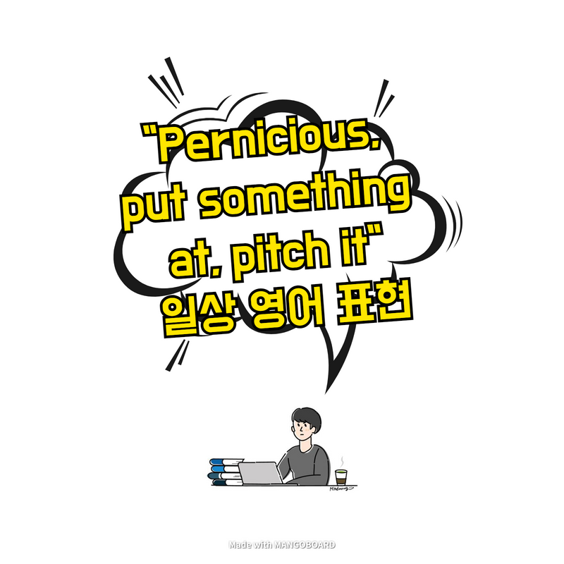  "Pernicious, put something at, pitch it" 일상 영어 표현