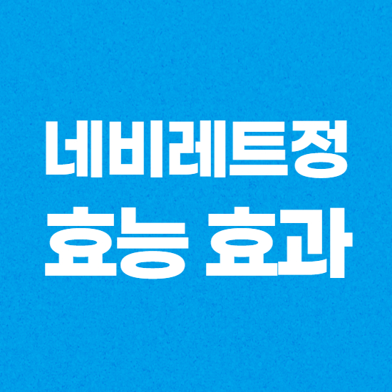  네비레트정 효과, 효능 제대로 알고 복용하자