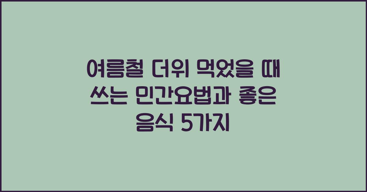 여름철 더위 먹었을 때 쓰는 민간요법