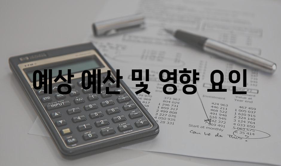 예상 예산 및 영향 요인