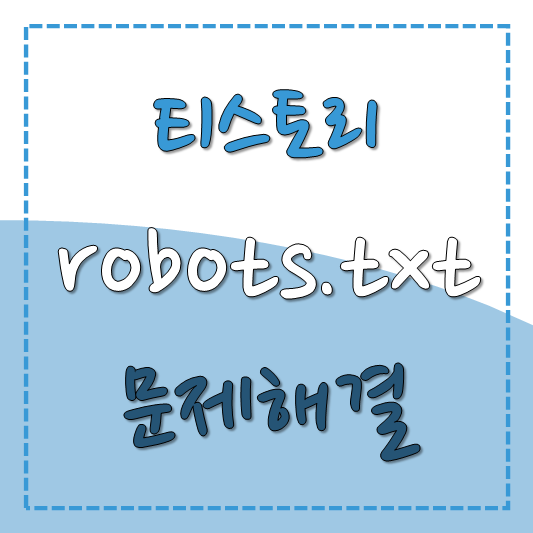  티스토리 robots.txt 문제 해결(feat. 네이버 웹 마스터 도구 활용)