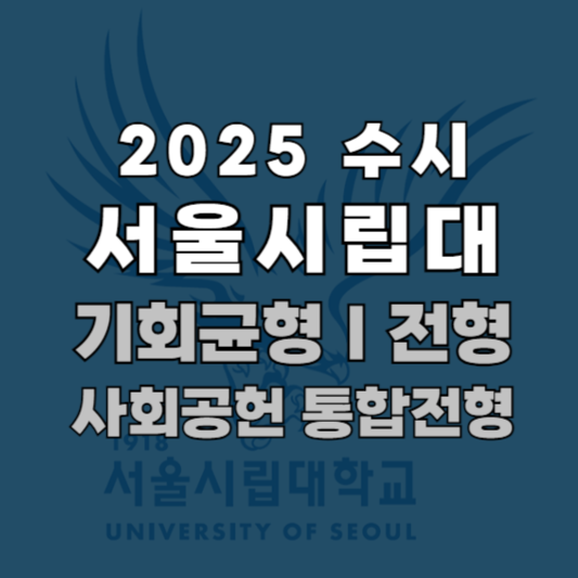 2025 시립대 수시 기회균형전형 모집요강(사회배려자전형, 기회균등전형, 기초생활수급자, 차상위 계층, 한부모가정, 국가보훈