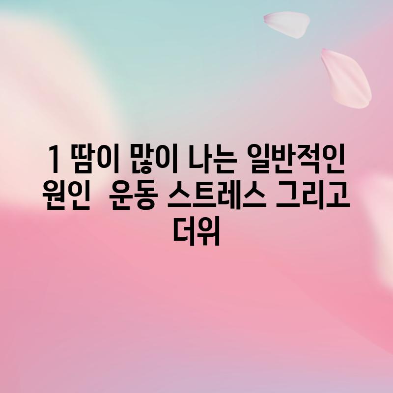 1. 땀이 많이 나는 일반적인 원인:  운동, 스트레스, 그리고 더위