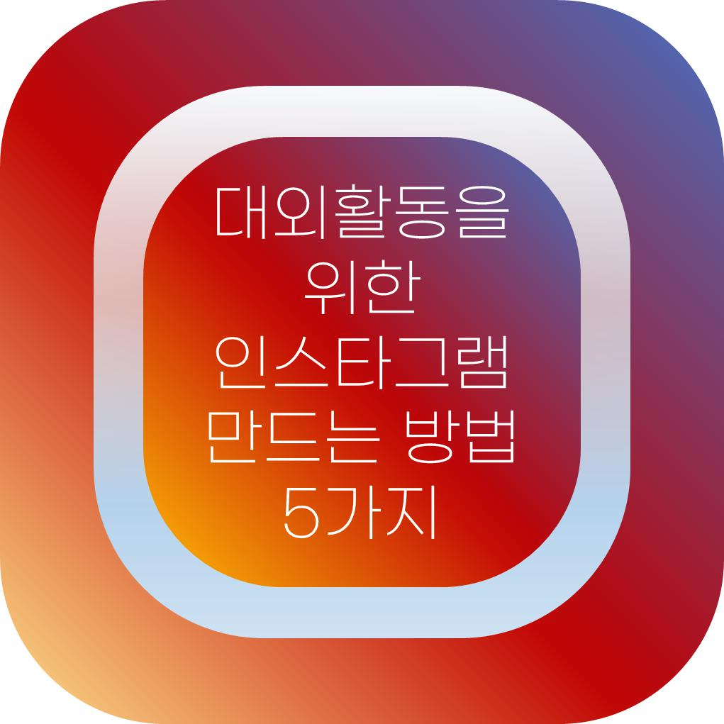  대외활동을 위한 인스타그램 계정 만드는 5가지 방법