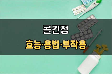  콜킨정 복용 전 확인해야 할 3가지! 효능·효과, 복용법, 주의사항(부작용)
