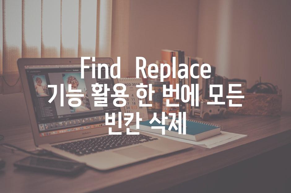 Find  Replace 기능 활용 한 번에 모든 빈칸 삭제