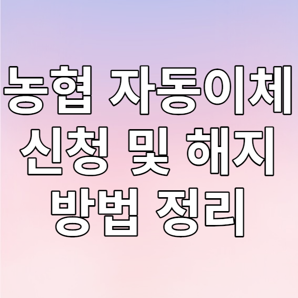  농협 자동이체 신청 및 해지하는 방법