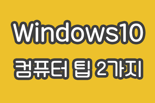  윈도우10에서 소소한 컴퓨터 팁 2가지