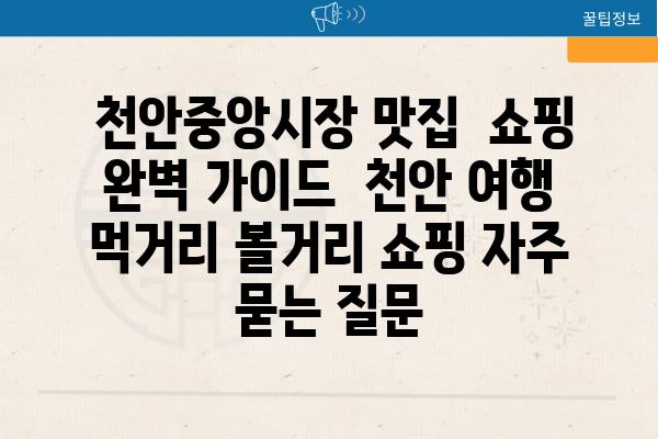  천안중앙시장 맛집  쇼핑 완벽 가이드  천안 여행 먹거리 볼거리 쇼핑 자주 묻는 질문