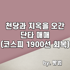  천당과 지옥을 오간 단타 매매 / 코스피 1900선 회복