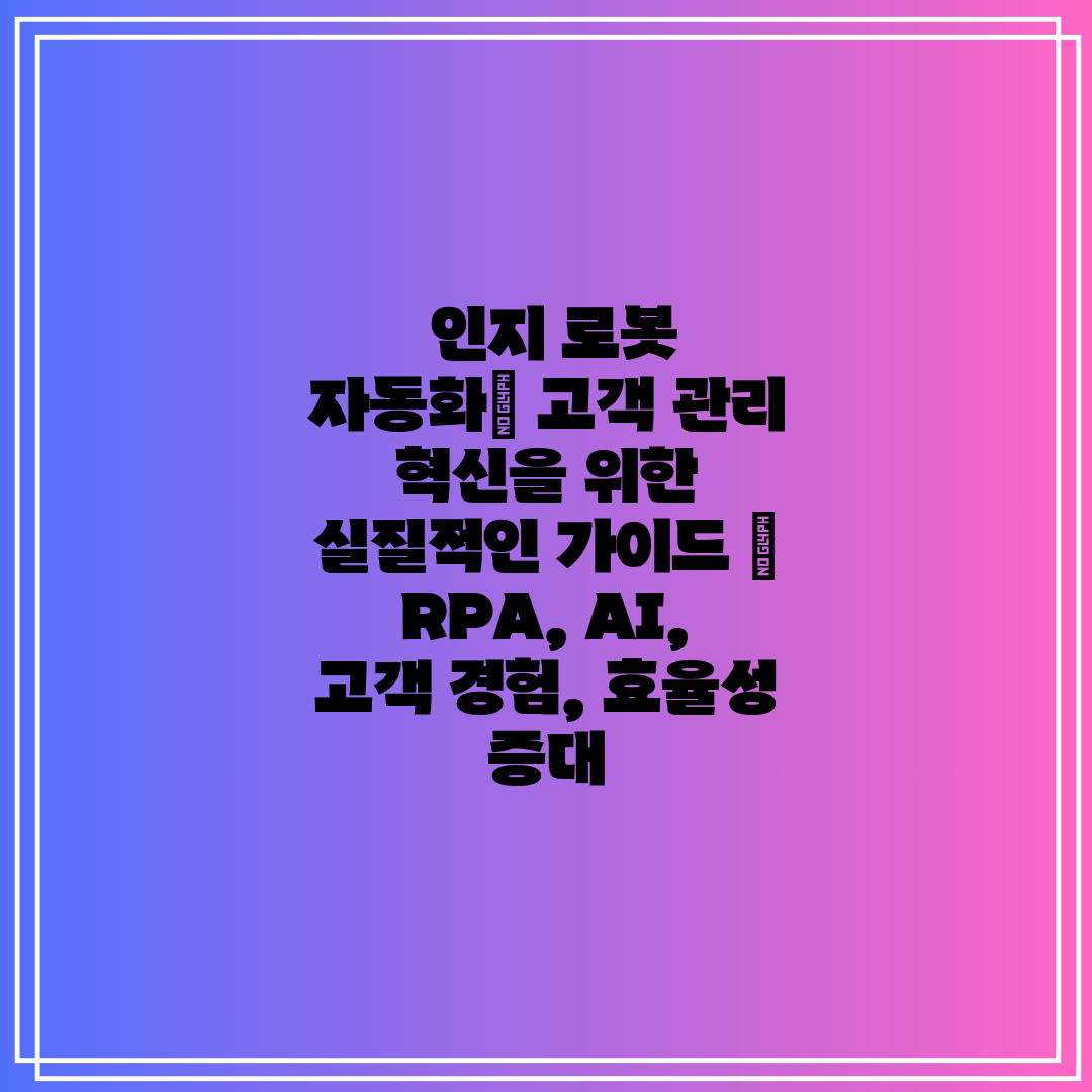  인지 로봇 자동화 고객 관리 혁신을 위한 실질적인 가