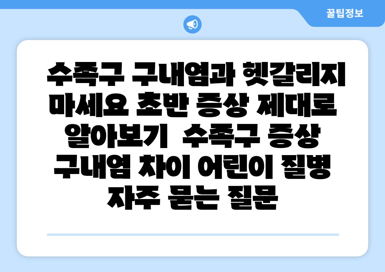  수족구 구내염과 헷갈리지 마세요 초반 증상 제대로 알아보기  수족구 증상 구내염 차이 어린이 질병 자주 묻는 질문