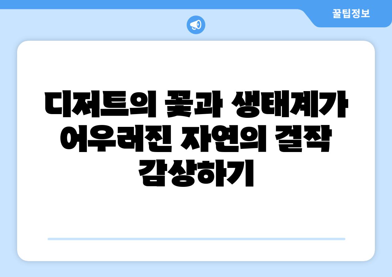 디저트의 꽃과 생태계가 어우러진 자연의 걸작 감상하기