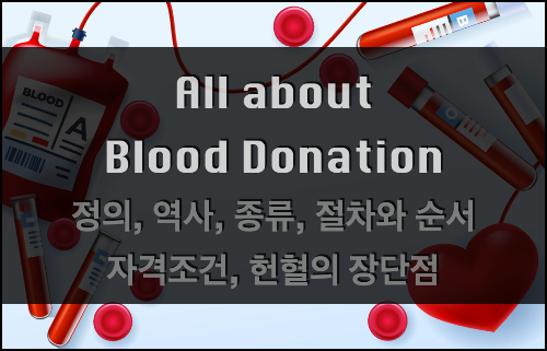  헌혈에 관한 모든 것 (정의, 역사, 종류, 절차, 순서, 자격조건 그리고 헌혈의 장단점)