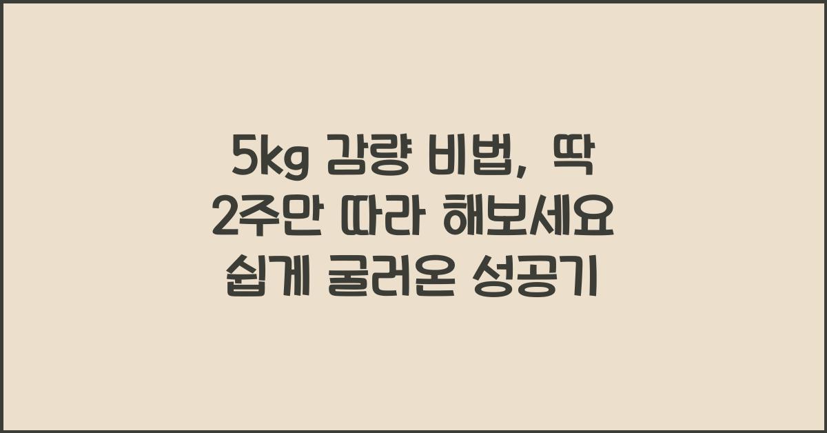 5kg 감량 비법, 딱 2주만 따라 해보세요!