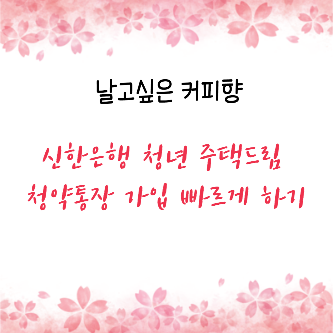  신한은행 청년 주택드림 청약통장 신규 가입 전환 빠르게 하기