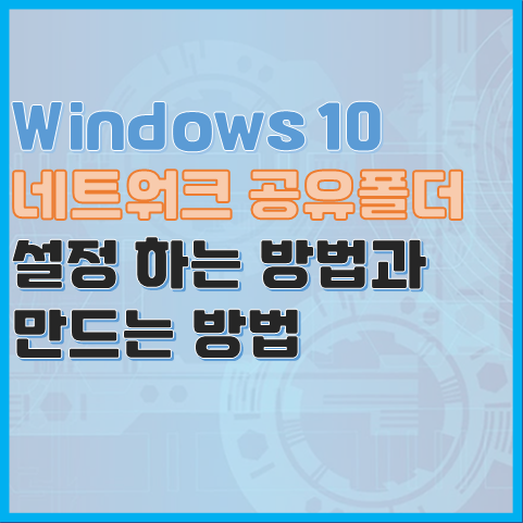  Windows 10 네트워크 공유폴더 설정 하는 방법과 만드는 방법