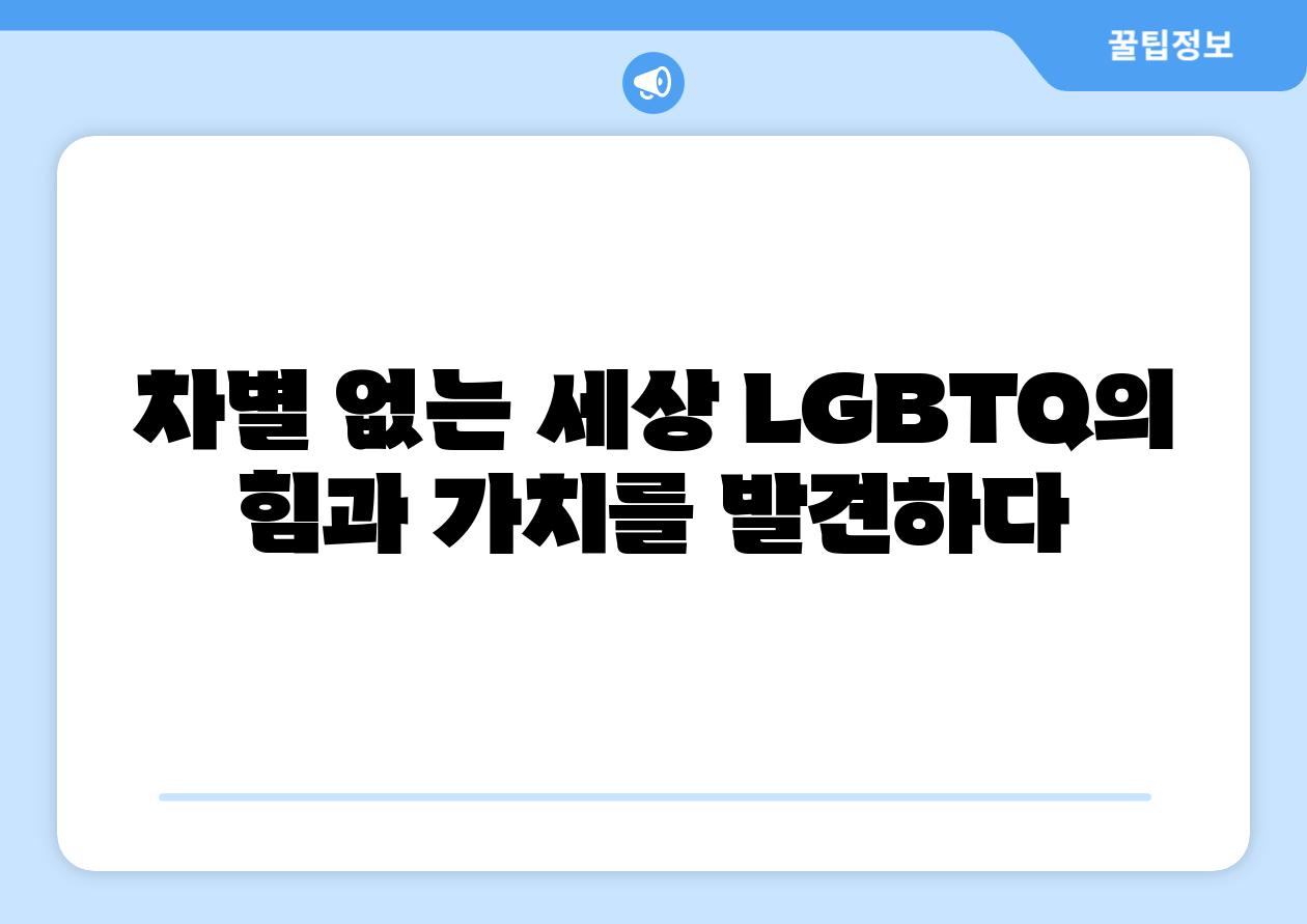 차별 없는 세상 LGBTQ의 힘과 가치를 발견하다