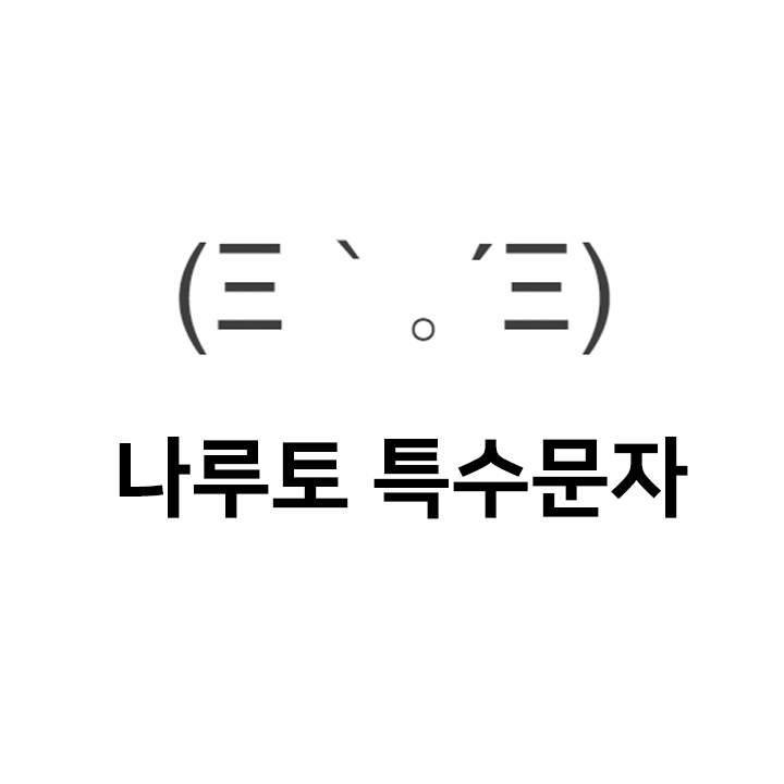  나루토 특수문자 이모티콘 (Ξ｀｡´Ξ) - 인스타특수문자 텍스트대치모음