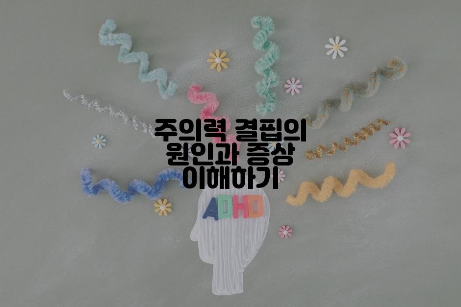 주의력 결핍의 원인과 증상 이해하기