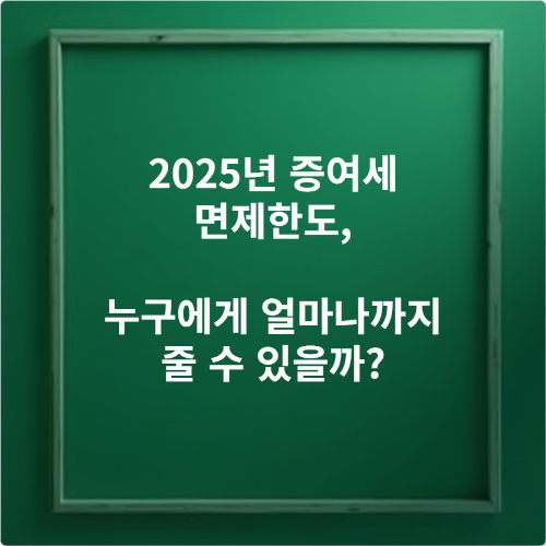 2025년 증여세 면제한도, 누구에게 얼마나까지 줄 수 있을까