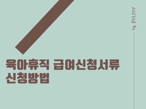 육아휴직 급여신청 서류 신청방법