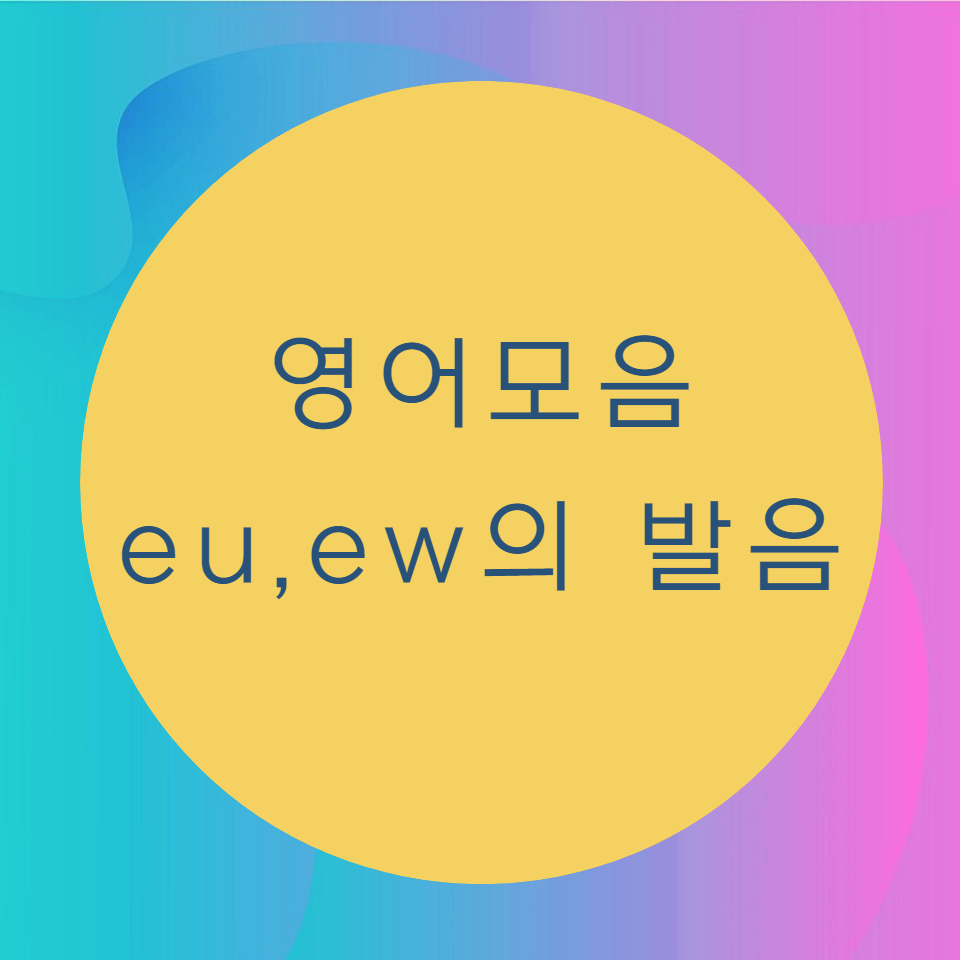  [블로그] 영어모음 < eu, ew >의 발음에 대해서 알아보자
