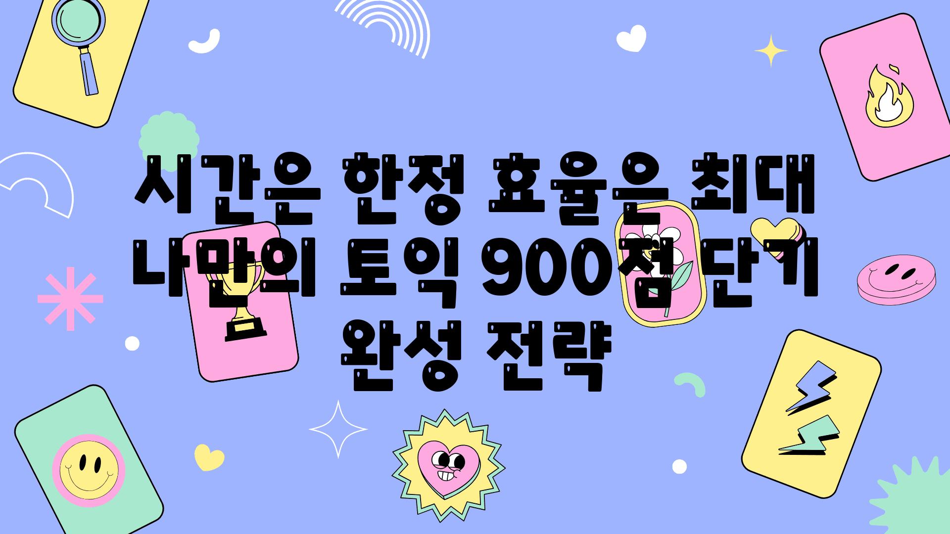 시간은 한정 효율은 최대 나만의 토익 900점 단기 완성 전략