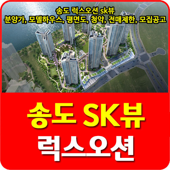  송도 럭스오션 sk뷰 분양가 및 모델하우스, 평면도, 청약, 전매제한, 입주자 모집공고 안내