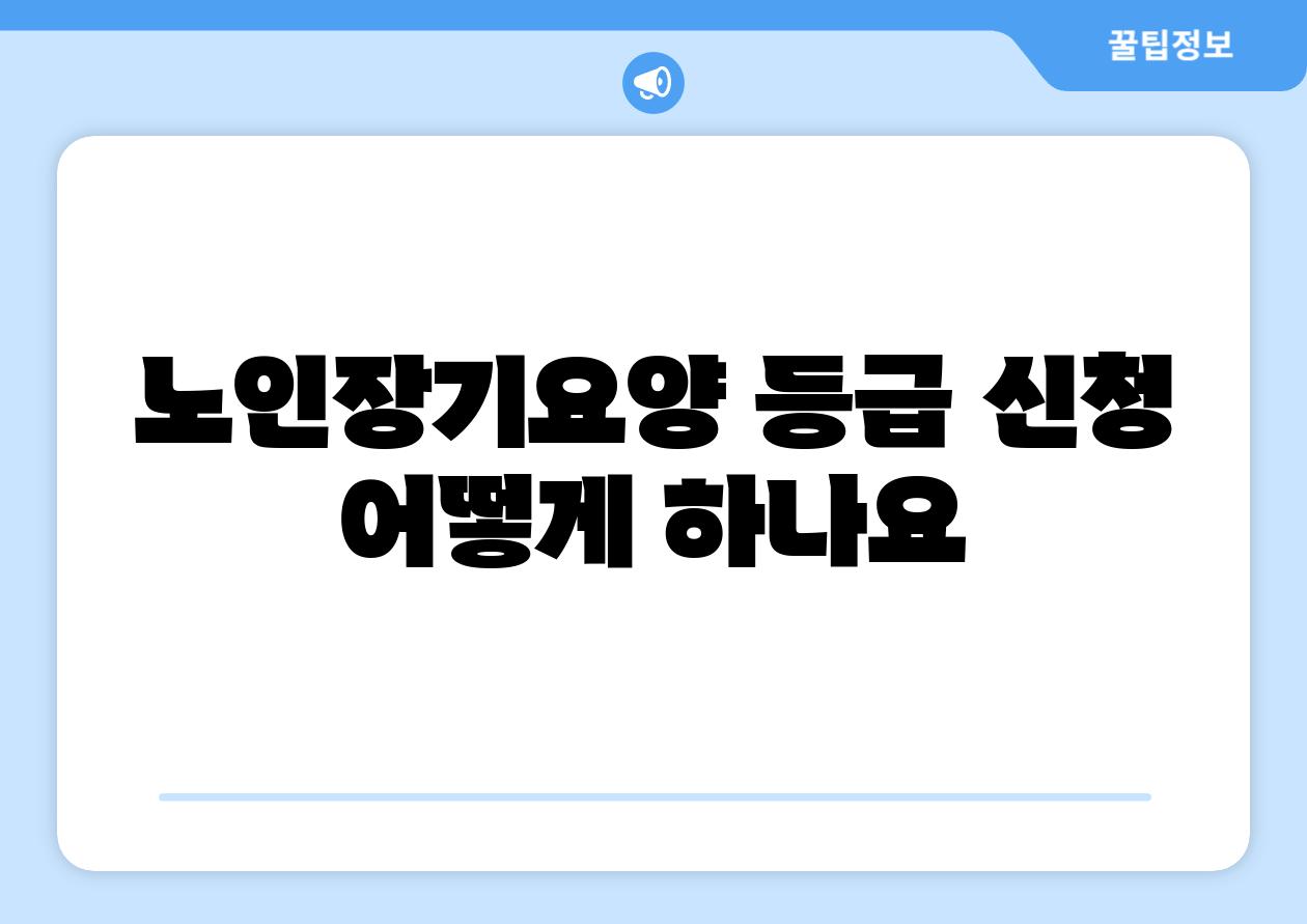 노인장기요양 등급 신청 어떻게 하나요