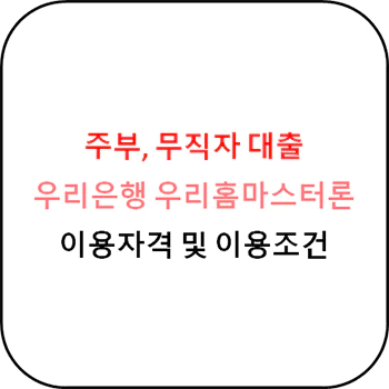  주부 무직자 대출 - 우리은행 우리홈마스터론 상세안내
