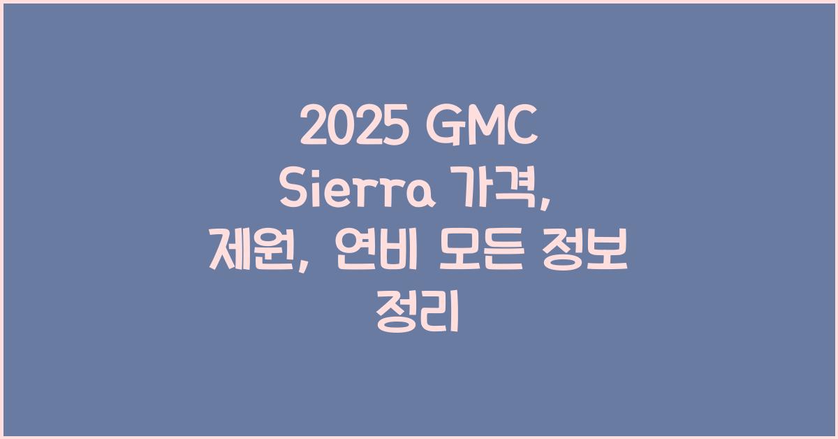 2025 GMC Sierra 가격, 제원, 연비