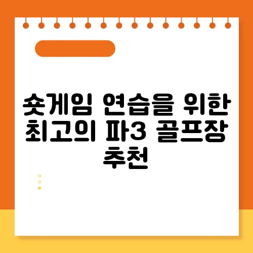 숏게임 연습을 위한 최고의 파3 골프장 추천