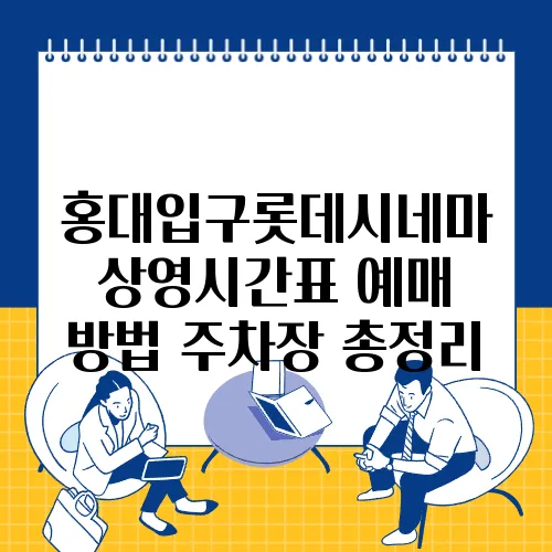 홍대입구롯데시네마 상영시간표 예매 방법 주차장 총정리