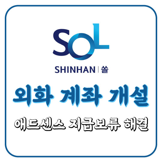 [신한은행 쏠] 외화 예금계좌 개설과 구글 애드센스 지급 보류 해결하기